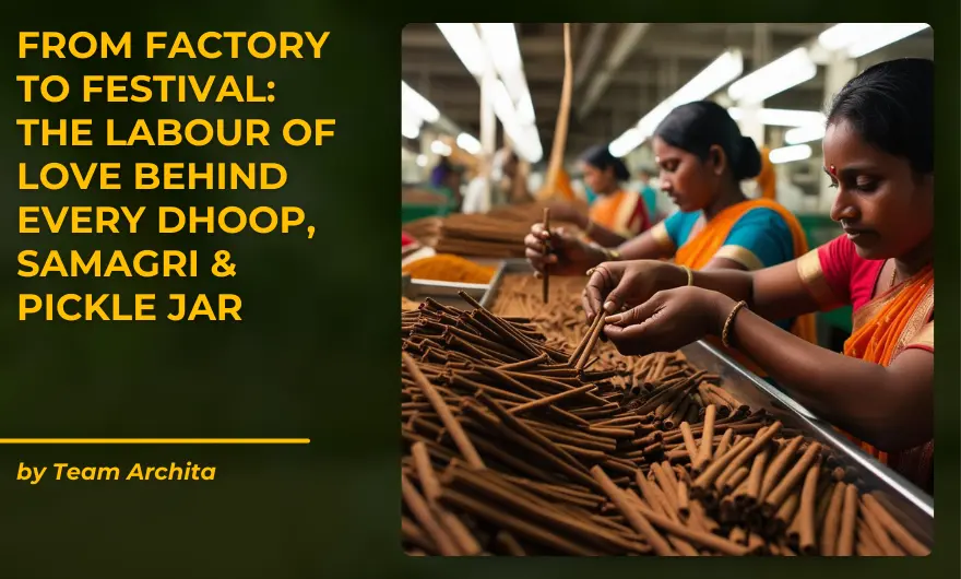 From Factory to Festival: The Labour of Love Behind Every Dhoop, Samagri & Pickle Jar
