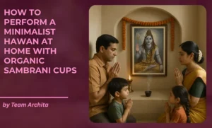 How to Perform a Minimalist Hawan at Home with Organic Sambrani Cups