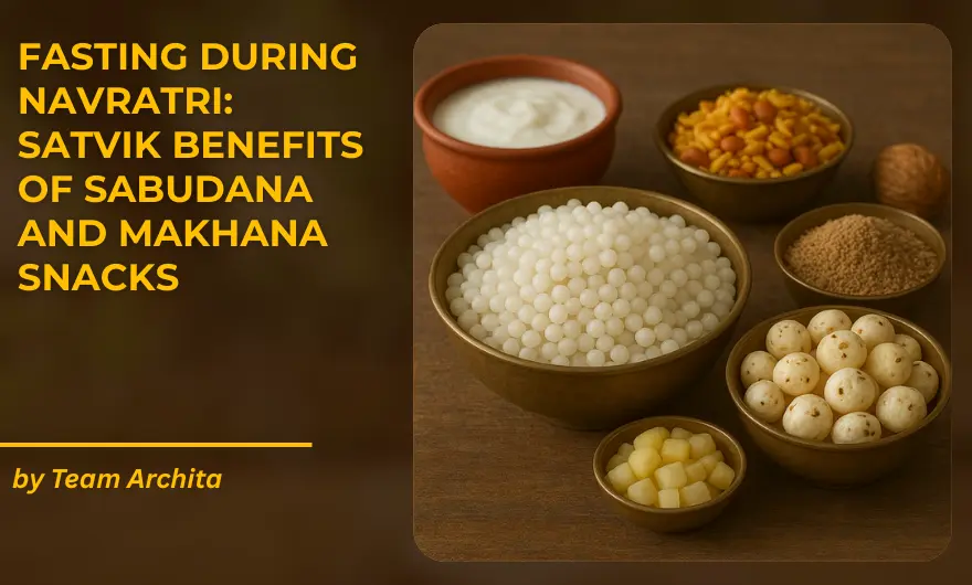 Fasting During Navratri: Satvik Benefits of Sabudana and Makhana Snacks