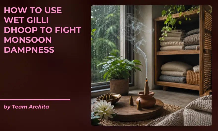 How to Use Wet Gilli Dhoop to Fight Monsoon Dampness